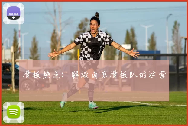 滑板热点：解读南京滑板队的运营